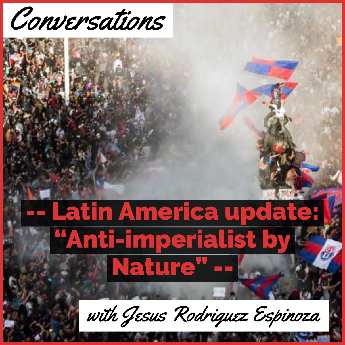 Conversations: Latin American Update - Anti-imperialist by nature